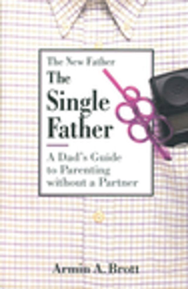  The Single Father: A Dad's Guide to Parenting Without a Partner(Kobo/電子書)