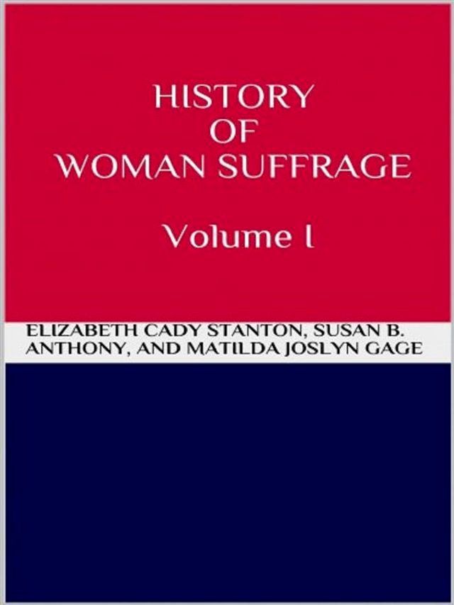  History of Woman Suffrage - Volume I(Kobo/電子書)