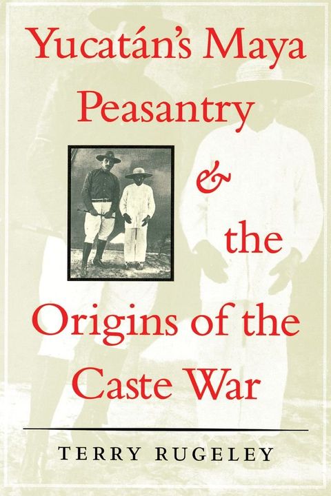 Yucatán's Maya Peasantry and the Origins of the Caste War(Kobo/電子書)