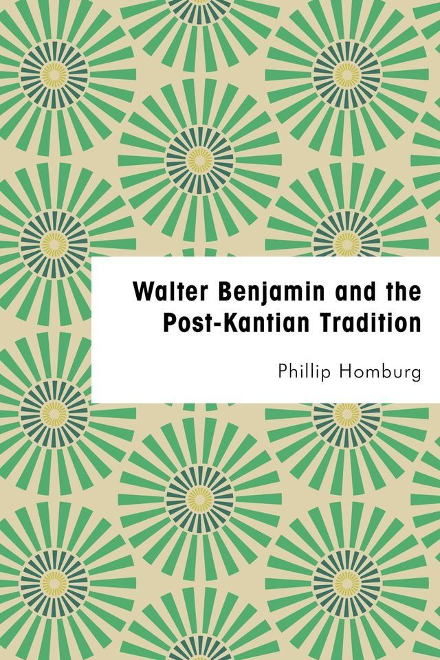  Walter Benjamin and the Post-Kantian Tradition(Kobo/電子書)