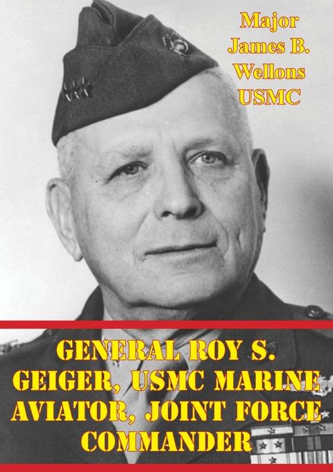 General Roy S. Geiger, USMC Marine Aviator, Joint Force Commander(Kobo/電子書)