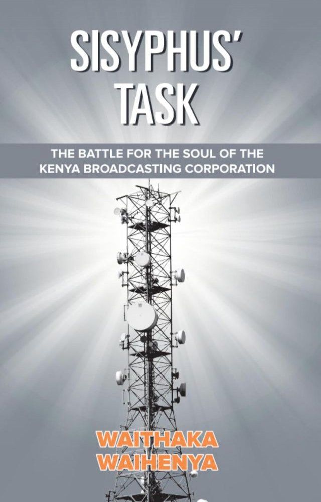  Sisyphus’ Task: The Battle for the Soul of the Kenya Broadcasting Corporation(Kobo/電子書)