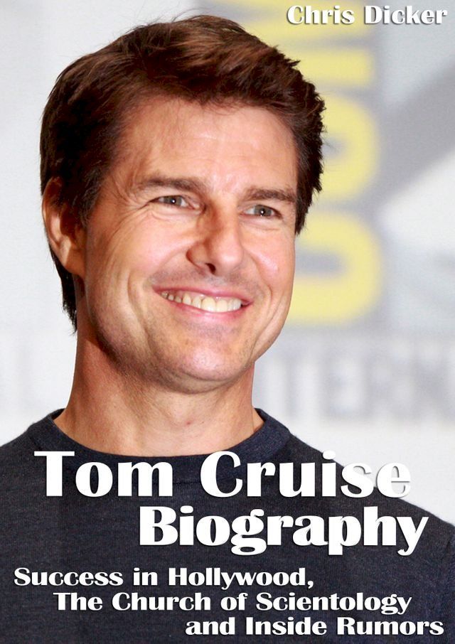  Tom Cruise Biography: Success in Hollywood, The Church of Scientology and Inside Rumors(Kobo/電子書)