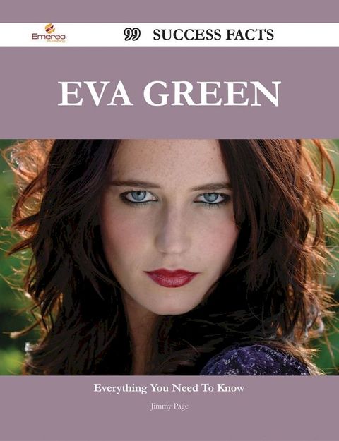 Eva Green 99 Success Facts - Everything you need to know about Eva Green(Kobo/電子書)