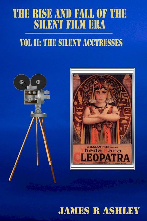 The Rise and Fall of the Silent Film Era, Vol II: The Silent Film Actresses(Kobo/電子書)