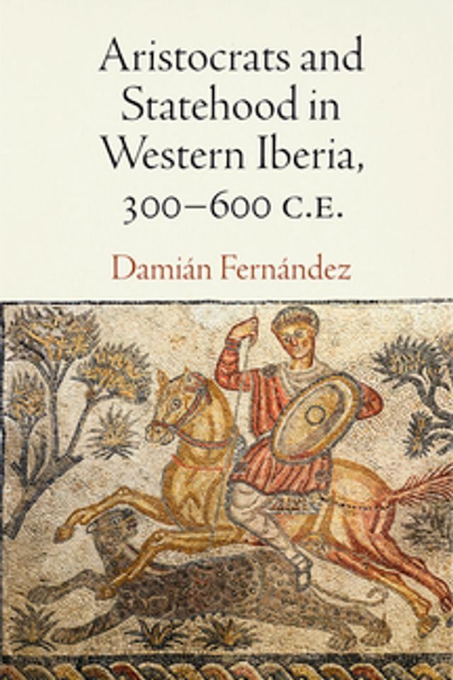  Aristocrats and Statehood in Western Iberia, 300-600 C.E.(Kobo/電子書)