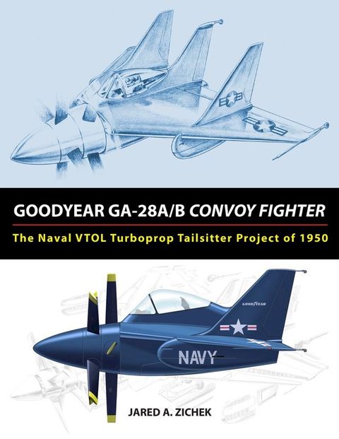 Goodyear GA-28A/B Convoy Fighter: The Naval VTOL Turboprop Tailsitter Project of 1950(Kobo/電子書)