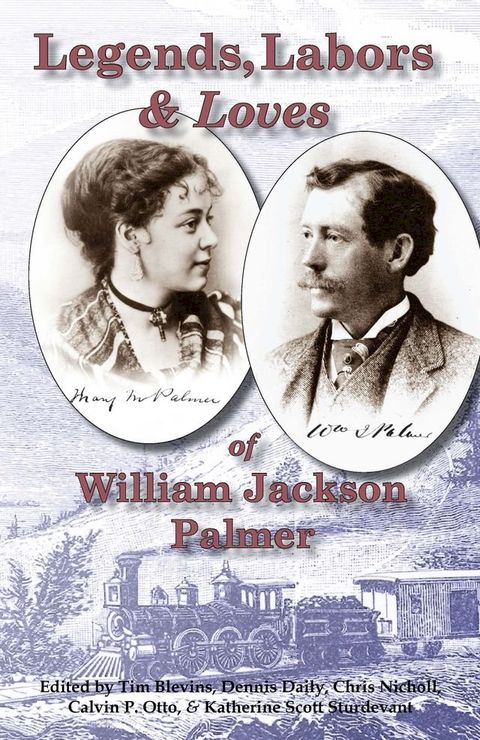 Legends, Labors & Loves: William Jackson Palmer, 1836—1909(Kobo/電子書)