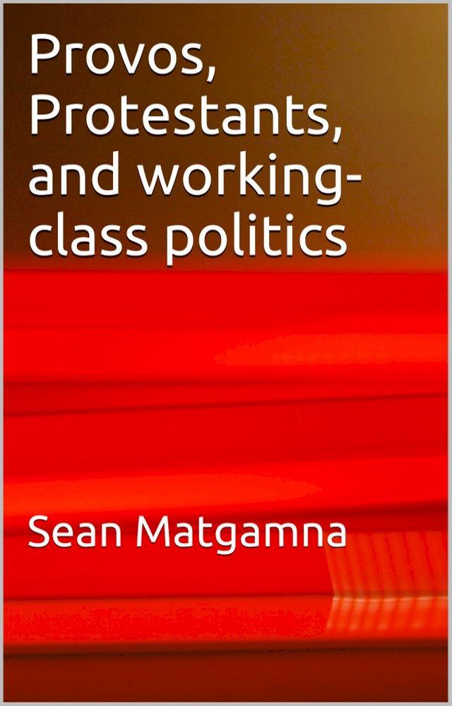  Provos, Protestants, and working-class politics: a dialogue(Kobo/電子書)