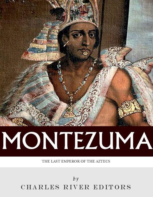  The Last Emperor of the Aztecs: The Life and Legacy of Montezuma(Kobo/電子書)