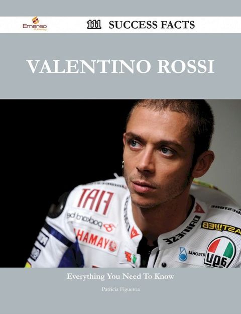 Valentino Rossi 111 Success Facts - Everything you need to know about Valentino Rossi(Kobo/電子書)