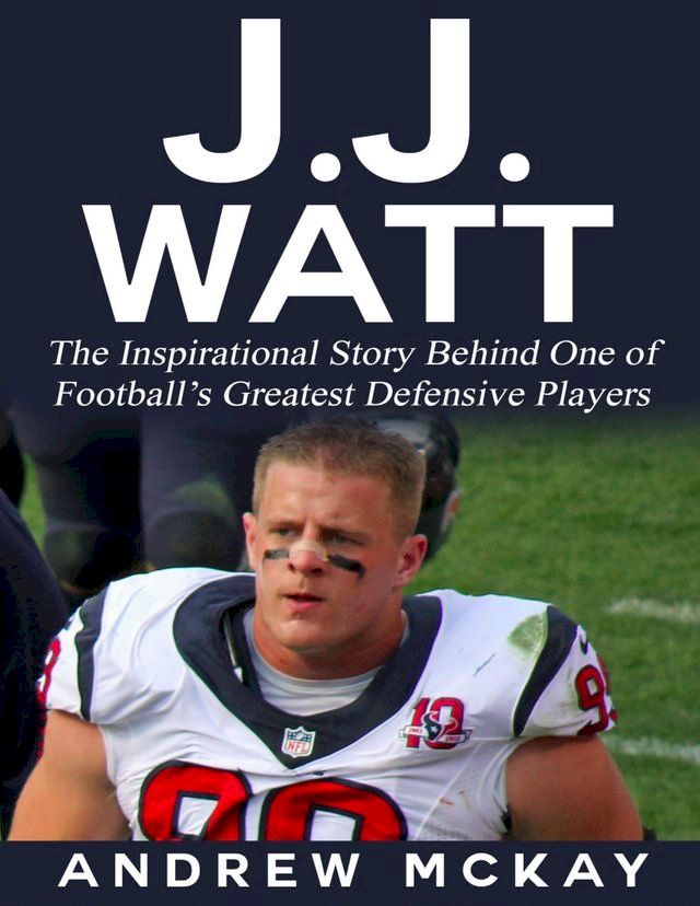  J.j. Watt: The Inspirational Story Behind One of Football’s Greatest Defensive Players(Kobo/電子書)