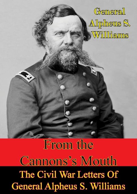 From The Cannon’s Mouth: The Civil War Letters Of General Alpheus S. Williams(Kobo/電子書)