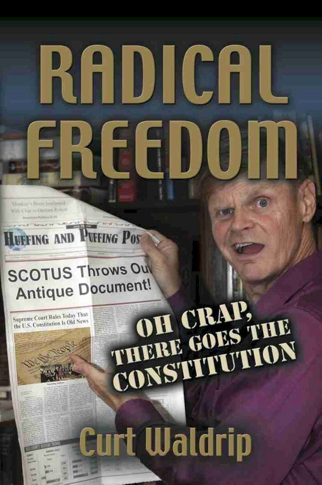  Radical Freedom: Oh Crap, There Goes the Constitution(Kobo/電子書)