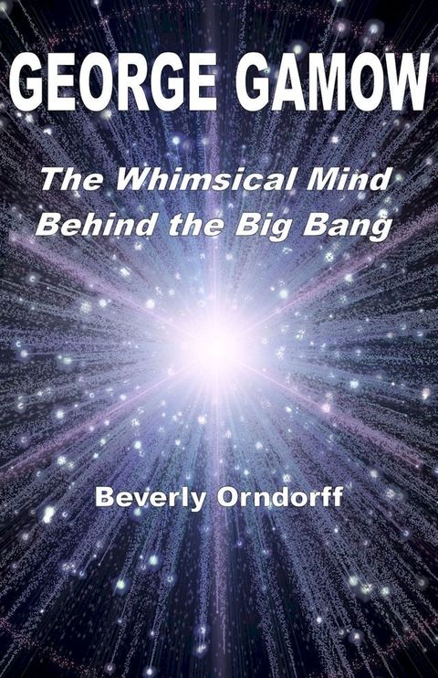 George Gamow: The Whimsical Mind Behind the Big Bang(Kobo/電子書)