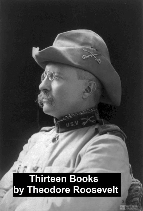 Works of Theodore Roosevelt: 13 Books(Kobo/電子書)