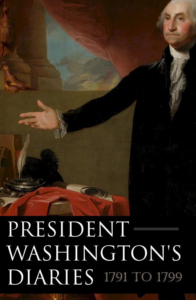  President Washington's Diaries 1791—1799 (Expanded, Annotated)(Kobo/電子書)