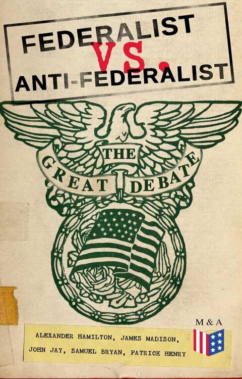 Federalist vs. Anti-Federalist: The Great Debate (Complete Articles & Essays in One Volume)(Kobo/電子書)