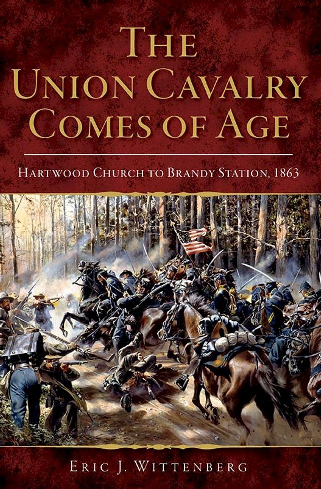  The Union Cavalry Comes of Age: Hartwood Church to Brandy Station, 1863(Kobo/電子書)