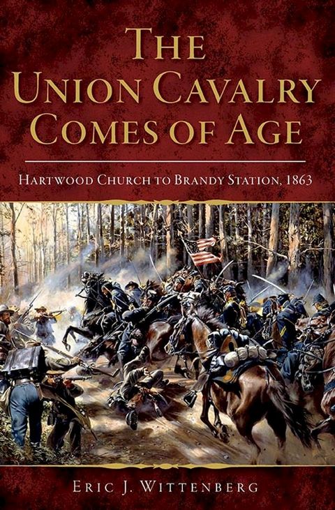 The Union Cavalry Comes of Age: Hartwood Church to Brandy Station, 1863(Kobo/電子書)