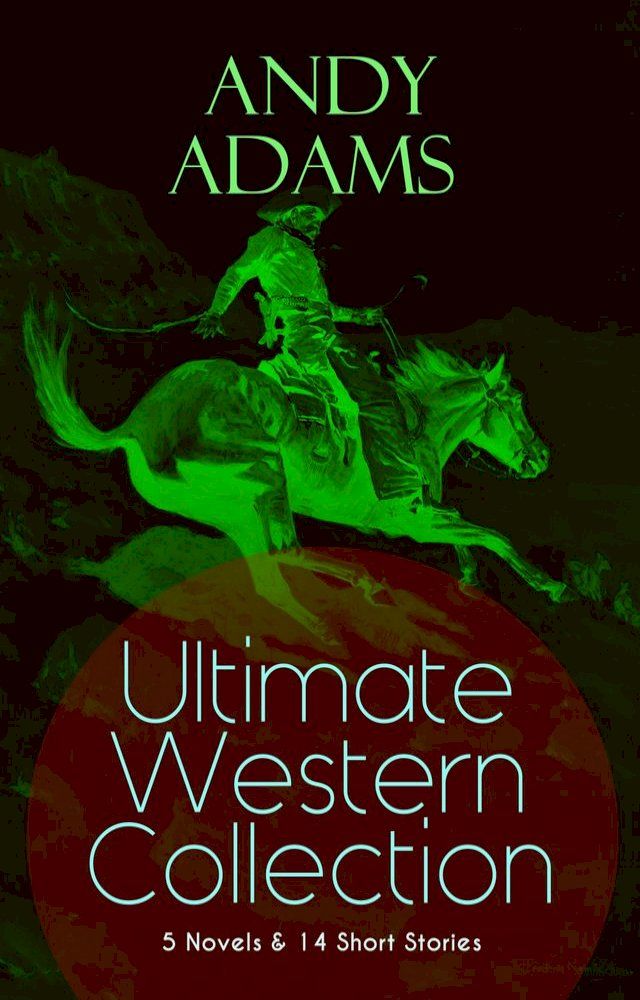  ANDY ADAMS Ultimate Western Collection – 5 Novels & 14 Short Stories(Kobo/電子書)