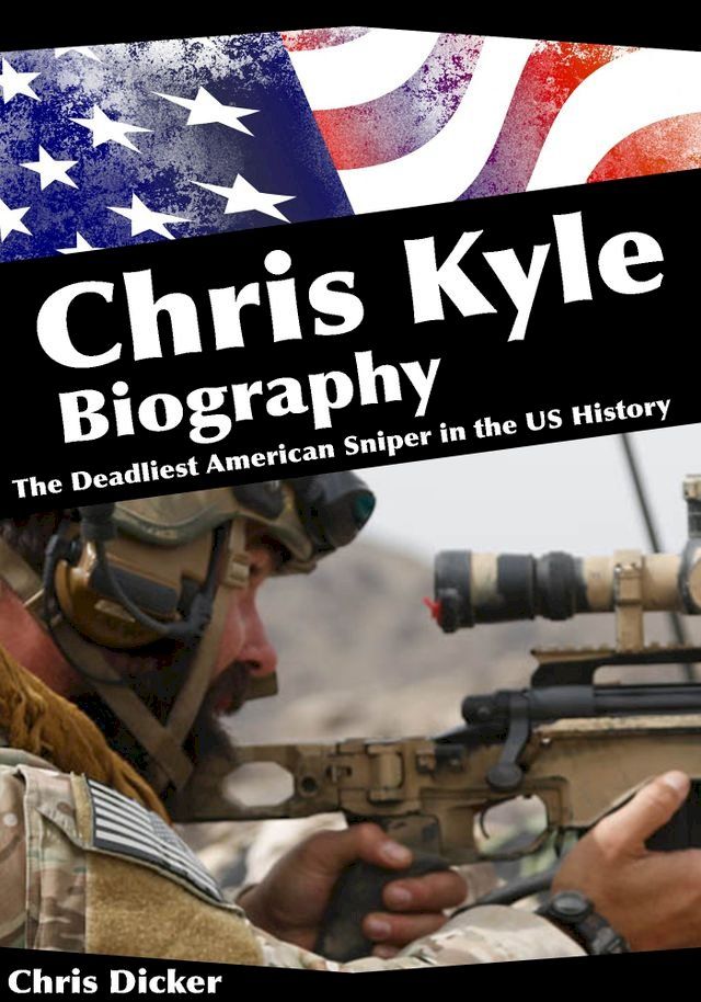  Chris Kyle Biography: The Deadliest American Sniper in the US History(Kobo/電子書)