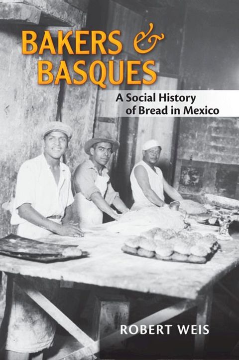 Bakers and Basques: A Social History of Bread in Mexico(Kobo/電子書)