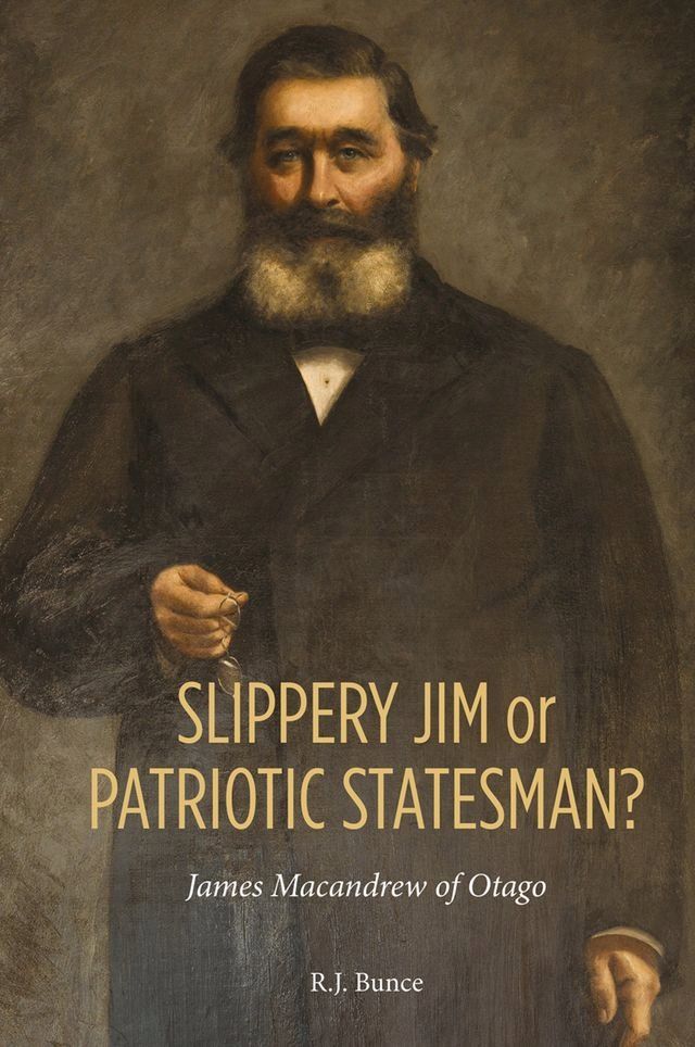  Slippery Jim or Patriotic Statesman? James Macandrew of Otago(Kobo/電子書)