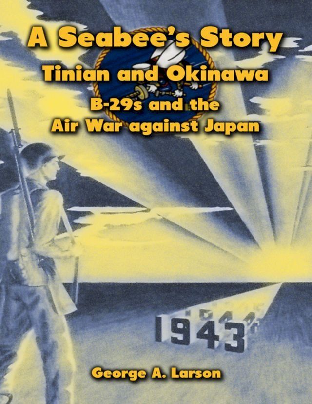  A Seabee’s Story: Tinian and Okinawa, B-29s and the Air War Against Japan(Kobo/電子書)