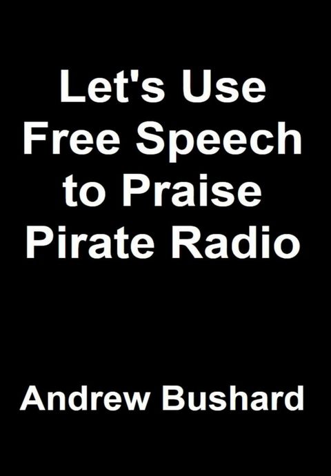 Let's Use Free Speech to Praise Pirate Radio(Kobo/電子書)