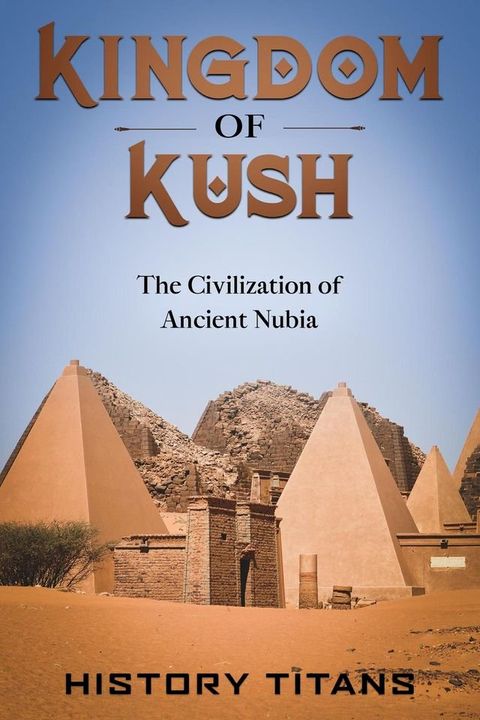 Kingdom of Kush: The Civilization of Ancient Nubia(Kobo/電子書)