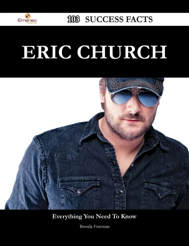  Eric Church 103 Success Facts - Everything you need to know about Eric Church(Kobo/電子書)