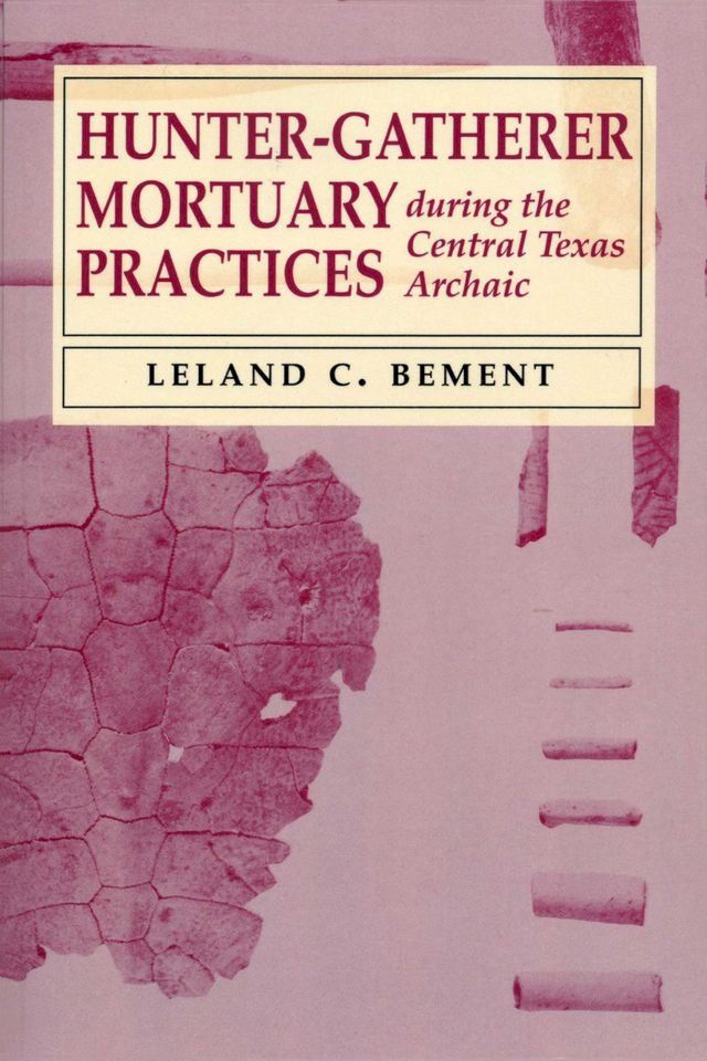  Hunter-Gatherer Mortuary Practices during the Central Texas Archaic(Kobo/電子書)