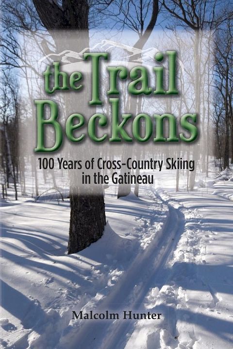 The Trail Beckons 100 Years of Cross-Country Skiing in the Gatineau(Kobo/電子書)