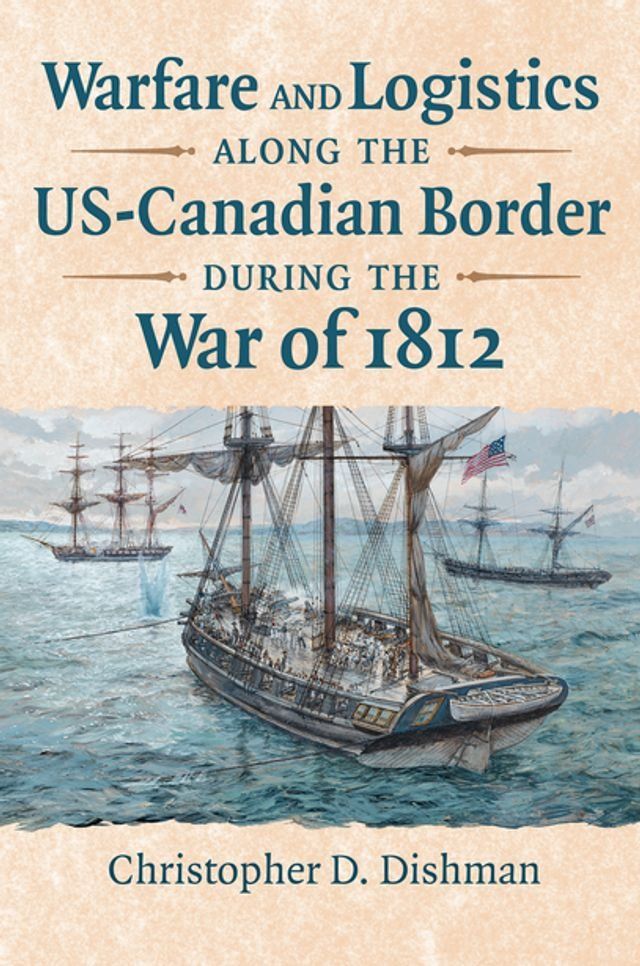  Warfare and Logistics along the US-Canadian Border during the War of 1812(Kobo/電子書)