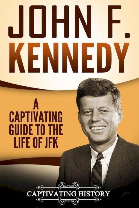 John F. Kennedy: A Captivating Guide to the Life of JFK(Kobo/電子書)