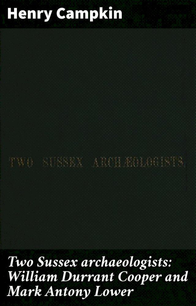  Two Sussex archaeologists: William Durrant Cooper and Mark Antony Lower(Kobo/電子書)