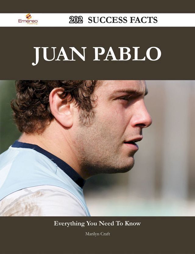  Juan Pablo 202 Success Facts - Everything you need to know about Juan Pablo(Kobo/電子書)