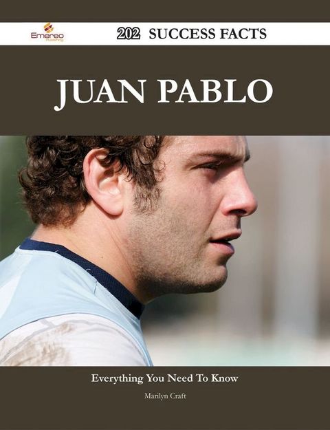 Juan Pablo 202 Success Facts - Everything you need to know about Juan Pablo(Kobo/電子書)