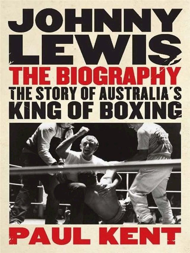  Johnny Lewis The Biography: The Story Of Australia's King Of Boxing(Kobo/電子書)