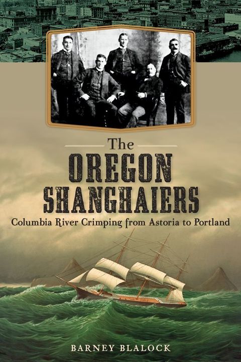 The Oregon Shanghaiers: Columbia River Crimping from Astoria to Portland(Kobo/電子書)