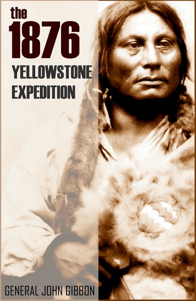  The 1876 Yellowstone Expedition: Catastrophe at the Little Bighorn (Annotated)(Kobo/電子書)