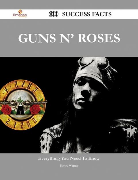 Guns N' Roses 100 Success Facts - Everything you need to know about Guns N' Roses(Kobo/電子書)