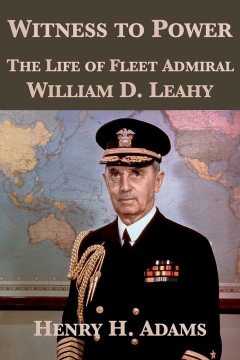 Witness to Power: The Life of Fleet Admiral William D. Leahy(Kobo/電子書)