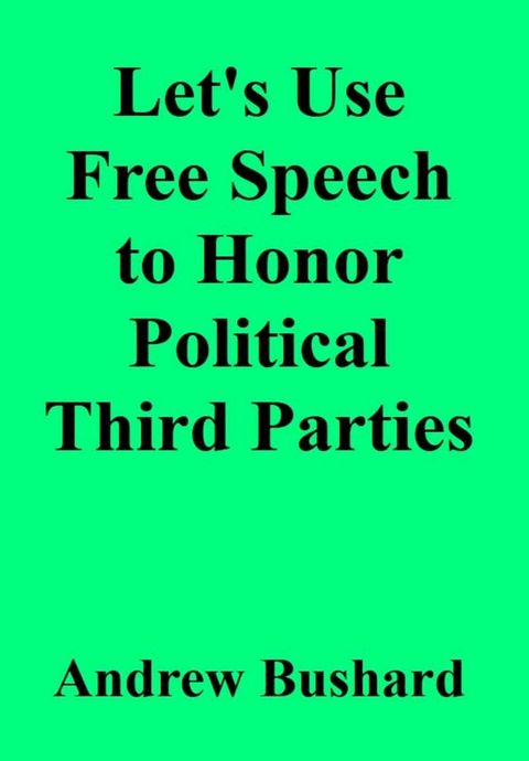 Let's Use Free Speech to Honor Political Third Parties(Kobo/電子書)