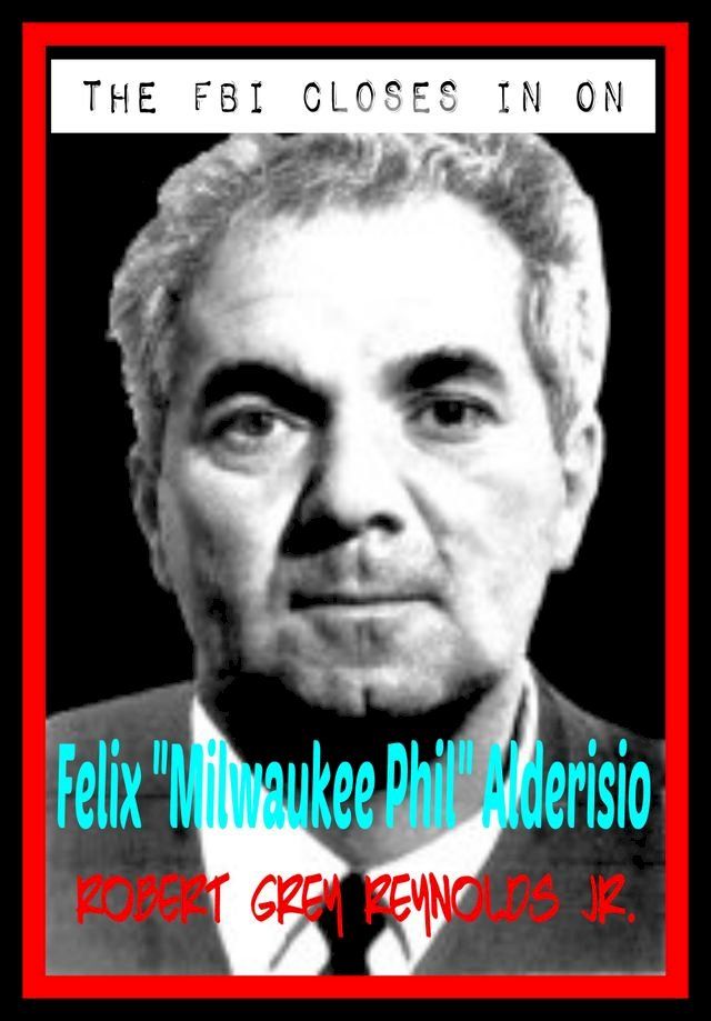  The FBI Closes In On Milwaukee Phil Alderisio(Kobo/電子書)