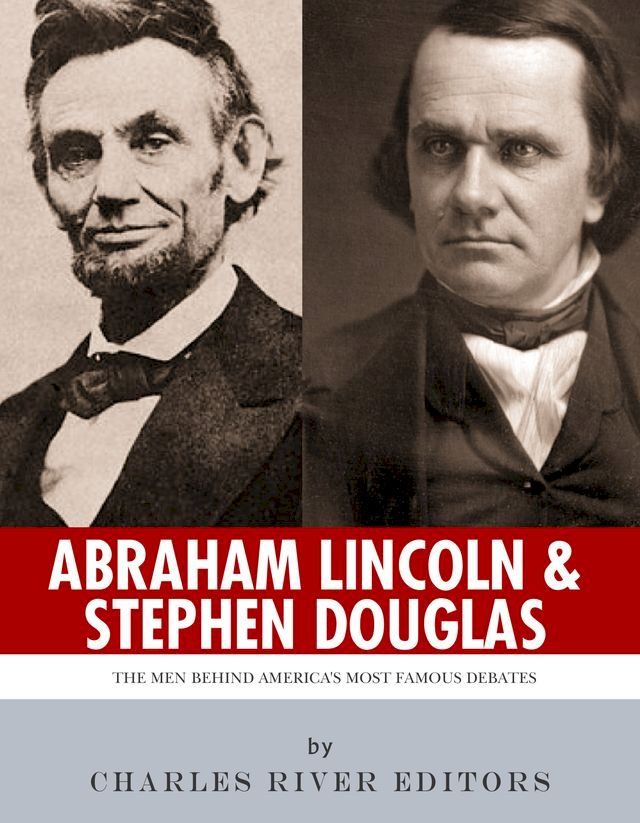  Abraham Lincoln and Stephen Douglas: The Men Behind America's Most Famous Debates(Kobo/電子書)