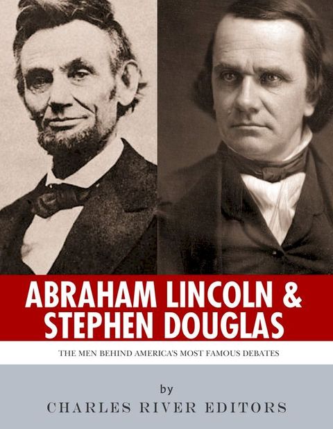 Abraham Lincoln and Stephen Douglas: The Men Behind America's Most Famous Debates(Kobo/電子書)