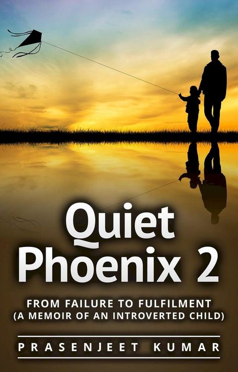 Quiet Phoenix 2: From Failure to Fulfilment: A Memoir of an Introverted Child(Kobo/電子書)