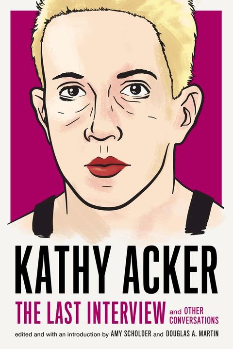 Kathy Acker: The Last Interview(Kobo/電子書)